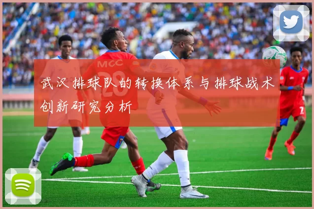 武汉排球队的转换体系与排球战术创新研究分析