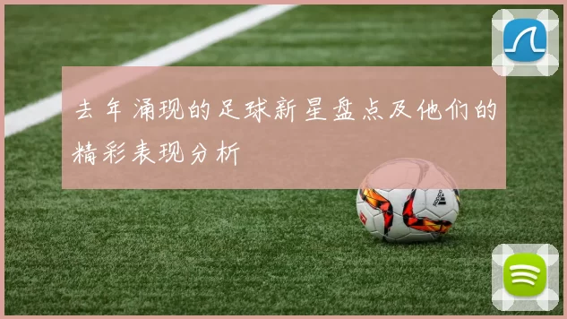 去年涌现的足球新星盘点及他们的精彩表现分析