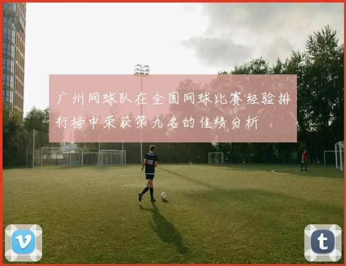 广州网球队在全国网球比赛经验排行榜中荣获第九名的佳绩分析