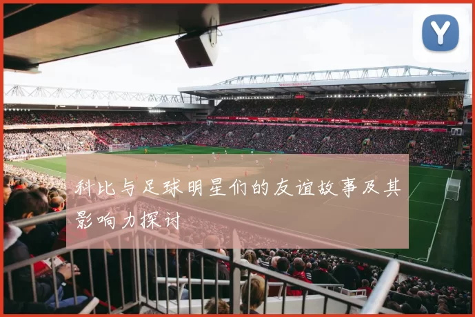 科比与足球明星们的友谊故事及其影响力探讨