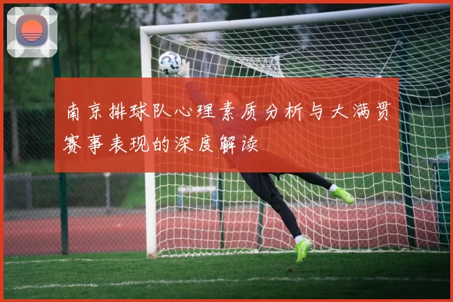 南京排球队心理素质分析与大满贯赛事表现的深度解读