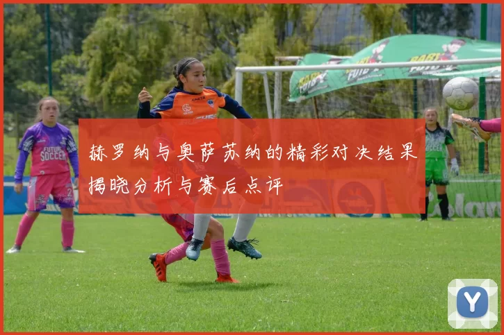 赫罗纳与奥萨苏纳的精彩对决结果揭晓分析与赛后点评