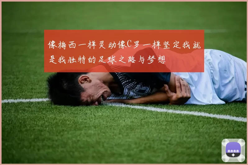像梅西一样灵动像C罗一样坚定我就是我独特的足球之路与梦想