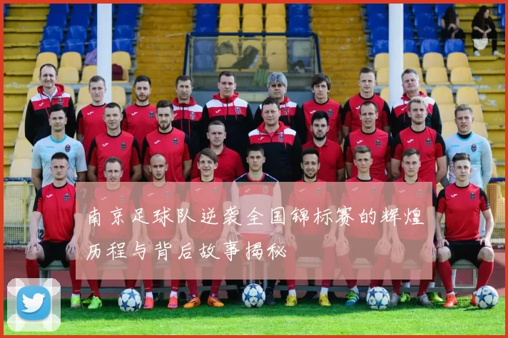 南京足球队逆袭全国锦标赛的辉煌历程与背后故事揭秘